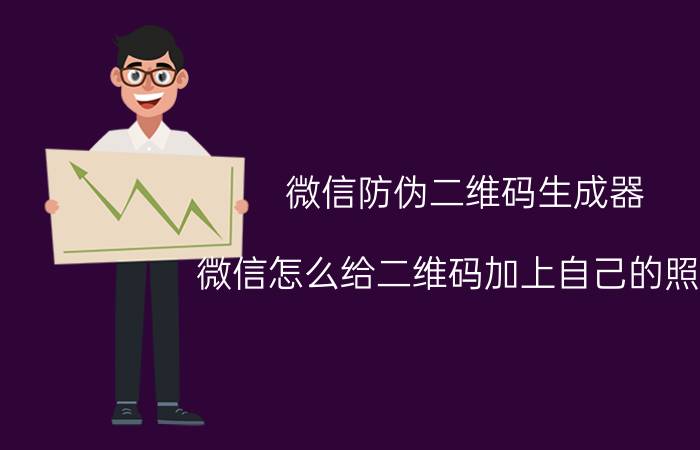 微信防伪二维码生成器 微信怎么给二维码加上自己的照片？